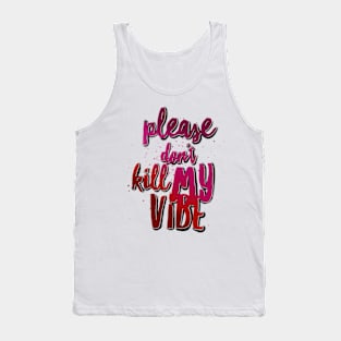 Please don’t kill my vibe Tank Top